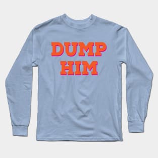 DUMP HIM Long Sleeve T-Shirt